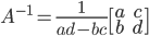 A^{-1} = \frac{1}{ad-bc}\begin{bmatrix}a & c\\  b&d \end{bmatrix}