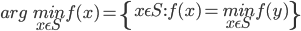 arg \; \underset{x\epsilon S }{min} f(x) = \left \{x\epsilon S :f(x) = \underset{x\epsilon S }{min} f(y) \right \}