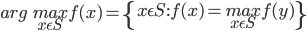 arg \; \underset{x\epsilon S }{max} f(x) = \left \{x\epsilon S :f(x) = \underset{x\epsilon S }{max} f(y) \right \}