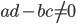 ad - bc \neq 0